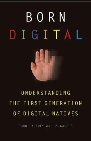 Born Digital : Understanding the First Generation of Digital Natives - Thryft
