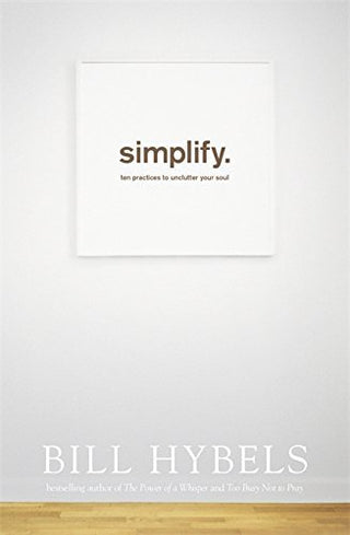 Simplify: Ten Practices to Unclutter Your Soul