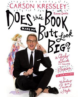 Does This Book Make My Butt Look Big? A Cheeky Guide to Feeling Sexier in Your Own Skin and Unleashing Your Personal Style