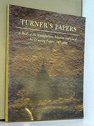 Turner's Papers : A Study of the Manufacture, Selection and Use of His Drawing Papers, 1787-1820 - Thryft