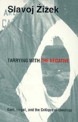 Tarrying with the Negative: Kant, Hegel, and the Critique of Ideology - Post-Contemporary Interventions