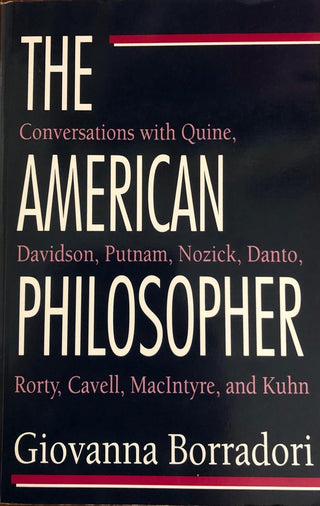 The American Philosopher: Conversations With Quine, Davidson, Putnam, Nozick, Danto, Rorty, Cavell, MacIntyre, and Kuhn