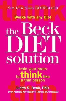 The Beck Diet Solution: Train Your Brain to Think Like a Thin Person