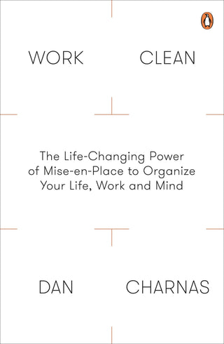 Work Clean : The Life-Changing Power of Mise-En-Place to Organize Your Life, Work and Mind - Thryft