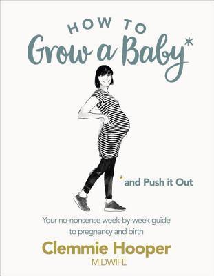 How to Grow a Baby and Push It Out : Your no-nonsense guide to pregnancy and birth - Thryft