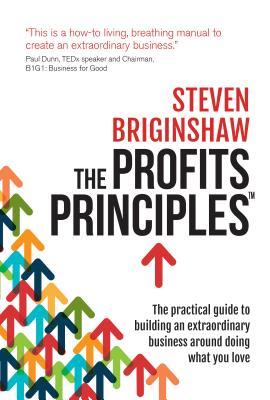 The Profits Principles: The Practical Guide to Building an Extraordinary Business Around Doing What You Love