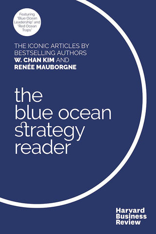 The W. Chan Kim and Renee Mauborgne Blue Ocean Strategy Reader : The iconic articles by bestselling authors W. Chan Kim and Renee Mauborgne - Thryft