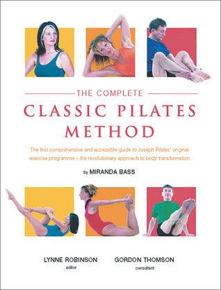 The Complete Classic Pilates Method - The First Comprehensive And Accessible Guide To Joseph Pilates' Original Exercise Programme--The Revolutionary Approach To Body Transformation - Thryft