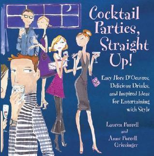 Cocktail Parties, Straight Up! : Easy Hors D'Oeuvres, Delicious Drinks, and Inspired Ideas for Entertaining with Style - Thryft