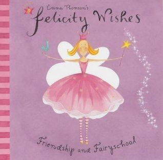 Friendship and Fairyschool - Emma Thomson's Felicity Wishes