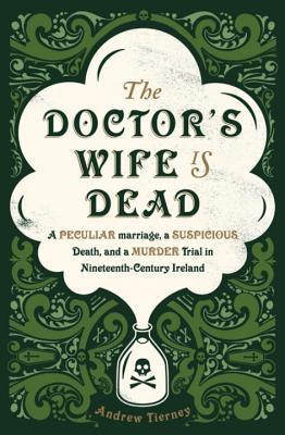 The Doctor's Wife Is Dead : The True Story of a Peculiar Marriage, a Suspicious Death, and the Murder Trial that Shocked Ireland - Thryft