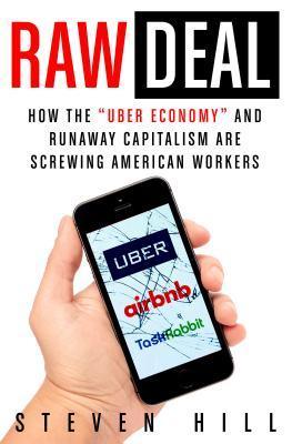 Raw Deal : How the Uber Economy and Runaway Capitalism Are Screwing American Workers - Thryft