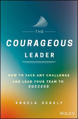 The Courageous Leader - How To Face Any Challenge And Lead Your Team To Success - Thryft