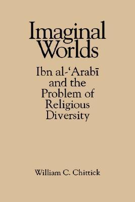 Imaginal Worlds: Ibn al-ʿArabī and the Problem of Religious Diversity