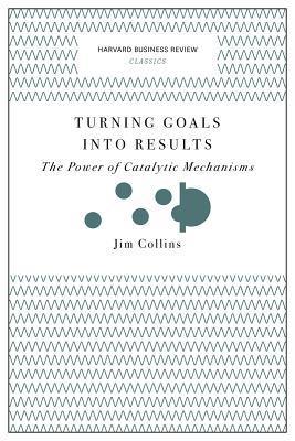 Turning Goals into Results (Harvard Business Review Classics) : The Power of Catalytic Mechanisms - Thryft