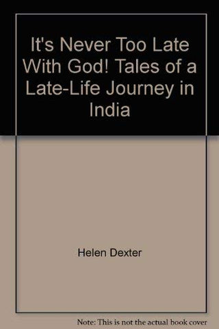 It's Never Too Late With God! Tales of a Late-Life Journey in India