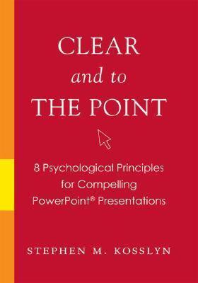 Clear and to the Point : 8 psychological principles for compelling PowerPoint presentations - Thryft