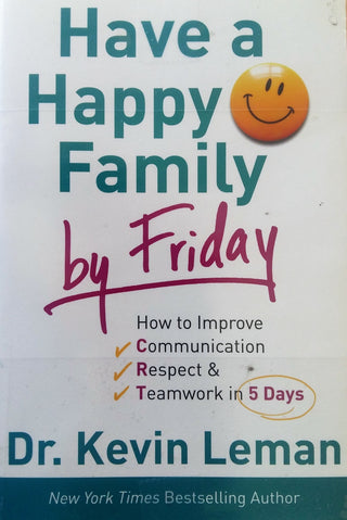 Have a Happy Family by Friday: How to Improve Communication, Respect & Teamwork in 5 Days