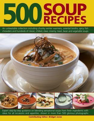 500 Soup Recipes : An Unbeatable Collection Including Chunky Winter Warmers, Oriental Broths, Spicy Fish Chowders and Hundreds of Classic, Clear, Chilled, Creamy, Meat, Bean and Vegetable Soups - Thryft
