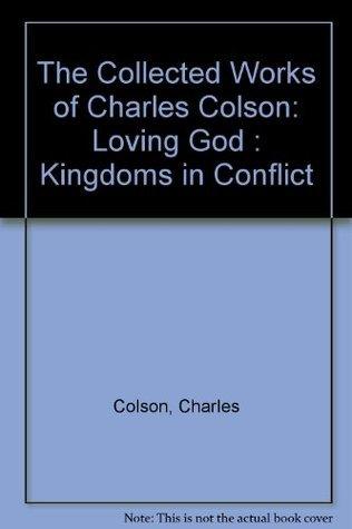 Collected Works Of Charles Colson - A Collection Consisting Of Loving God And Kingdoms In - Thryft