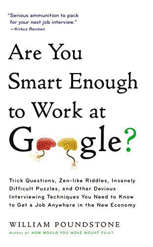 Are You Smart Enough to Work at Google? Trick Questions, Zen-Like Riddles, Insanely Difficult Puzzles, and Other Devious Interviewing Techniques You Need to Know to Get a Job Anywhere in the New Economy