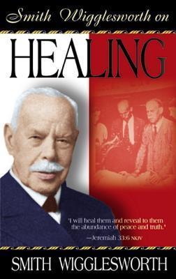 Smith Wigglesworth on Healing - Thryft