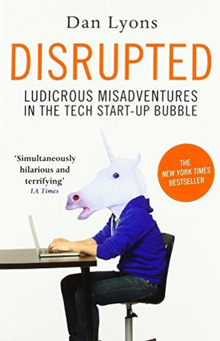 Disrupted: Ludicrous Misadventures into the Tech Start-Up Bubble
