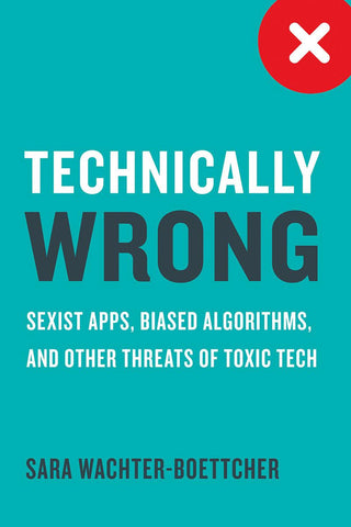 Technically Wrong : Sexist Apps, Biased Algorithms, and Other Threats of Toxic Tech - Thryft