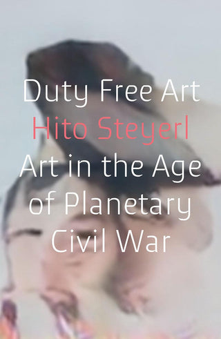 Duty Free Art : Art in the Age of Planetary Civil War - Thryft