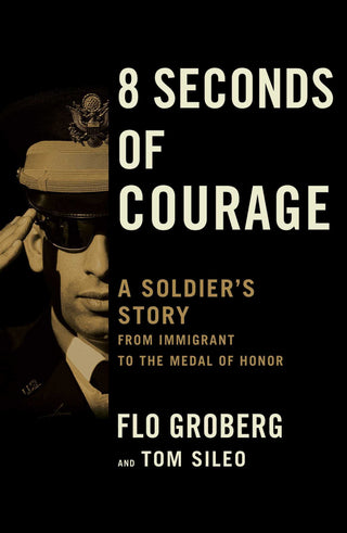 8 Seconds of Courage: A Soldier's Story, From Immigrant to the Medal of Honor