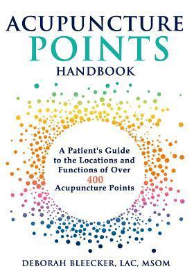 Acupuncture Points Handbook : A Patient's Guide to the Locations and Functions of over 400 Acupuncture Points - Thryft