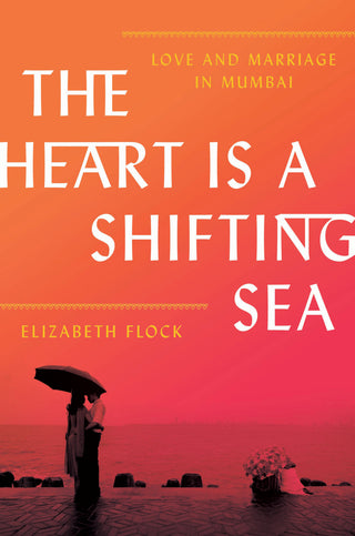 The Heart Is a Shifting Sea - Love and Marriage in Mumbai