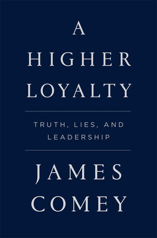 A Higher Loyalty : Truth, Lies, and Leadership - Thryft