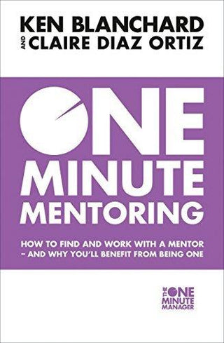 One Minute Mentoring : How to Find and Work with a Mentor - and Why You'Ll Benefit from Being One - Thryft