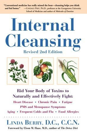 Internal Cleansing: Rid Your Body of Toxins to Naturally and Effectively Fight Heart Disease, Chronic Pain, Fatigue, PMS and Menopause Symptoms, and More