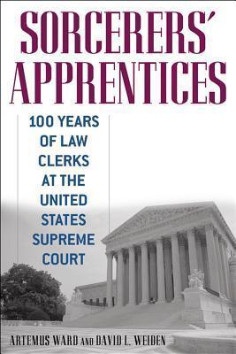 Sorcerers' Apprentices : 100 Years of Law Clerks at the United States Supreme Court - Thryft