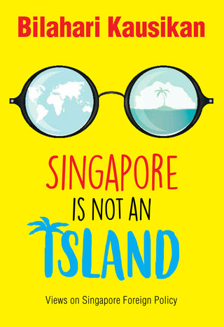Singapore Is Not an Island: Views on Singapore Foreign Policy