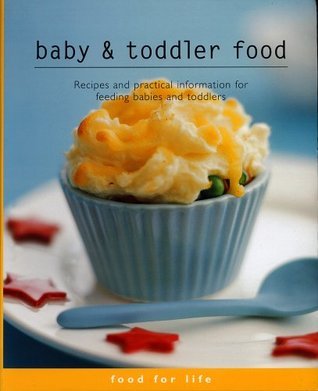 Baby & Toddler Food: Recipes and Practical Information for Feeding Babies and Toddlers