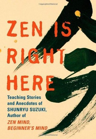 Zen Is Right Here: Teaching Stories and Anecdotes of Shunryu Suzuki, Author of Zen Mind, Beginner's Mind