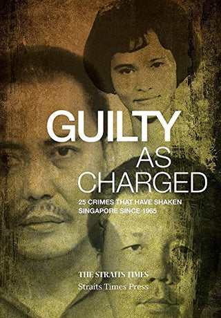Guilty as Charged: 25 Crimes That Have Shaken Singapore Since 1965