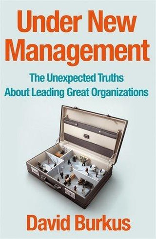 Under New Management - The Unexpected Truths About Leading Great Organizations - Thryft