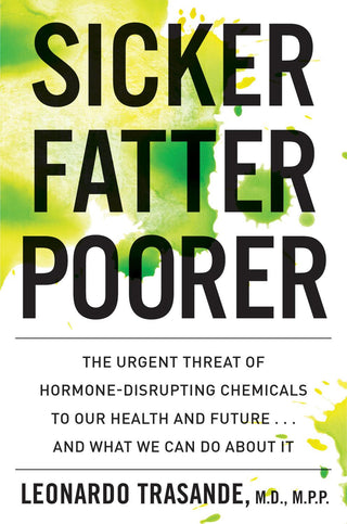 Sicker, Fatter, Poorer - The Urgent Threat Of Hormone-Disrupting Chemicals On Our Health And Future ... And What We Can Do About It - Thryft