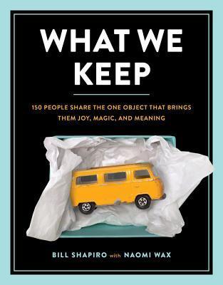 What We Keep : 150 People Share the One Object that Brings Them Joy, Magic, and Meaning - Thryft