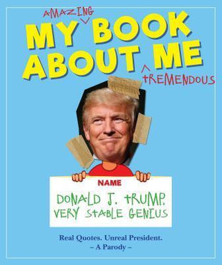 My Amazing Book About Tremendous Me (A Parody) : Donald J. Trump - Very Stable Genius - Thryft