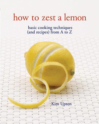 How to Zest a Lemon: Basic Cooking Techniques (and Recipes) from A to Z - Thryft