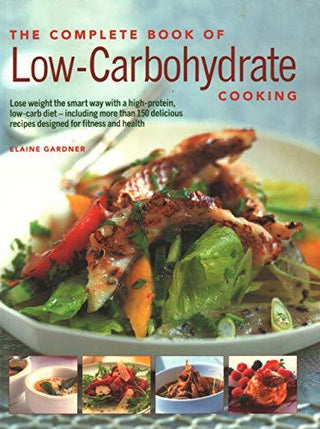 The Complete Book Of Low-Carbohydrate Cooking - An Expert Guide To Long-Term, Low-Carb Eating For Weight Loss And Health, With Over 150 Recipes - Thryft