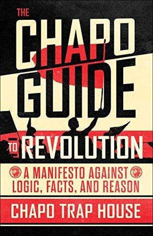 The Chapo Guide to Revolution : A Manifesto Against Logic, Facts, and Reason - Thryft