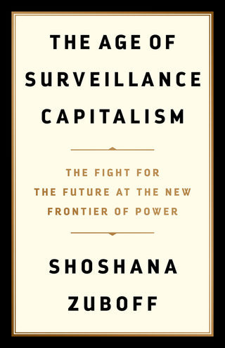 The Age of Surveillance Capitalism: The Fight for a Future at the New Frontier of Power