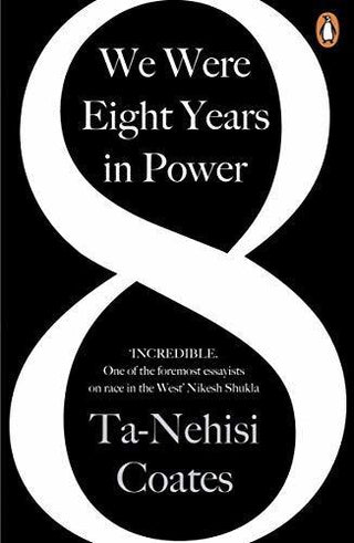 We Were Eight Years in Power : 'One of the foremost essayists on race in the West' Nikesh Shukla, author of The Good Immigrant - Thryft