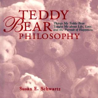 Teddy Bear Philosophy: Things My Teddy Bear Taught Me About Life, Love, and the Pursuit of Happiness